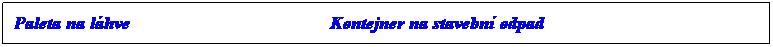 Textov pole: Paleta na lhve                                        Kontejner na stavebn odpad
